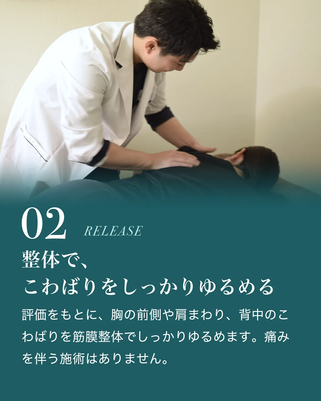 02 整体で、こわばりをしっかりゆるめる。評価をもとに、胸の前側や肩まわり、背中のこわばりを筋膜整体でしっかりゆるめます。痛みを伴う施術はありません。
